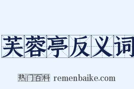 芙蓉亭反义词是什么意思的图片